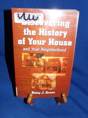 Discovering the History of Your House and Your Neighborhood by Betsy J. Green